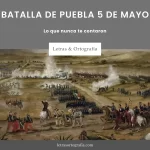 Batalla de Puebla 5 de mayo: lo que nunca te contaron 1 Batalla de Puebla 5 de mayo